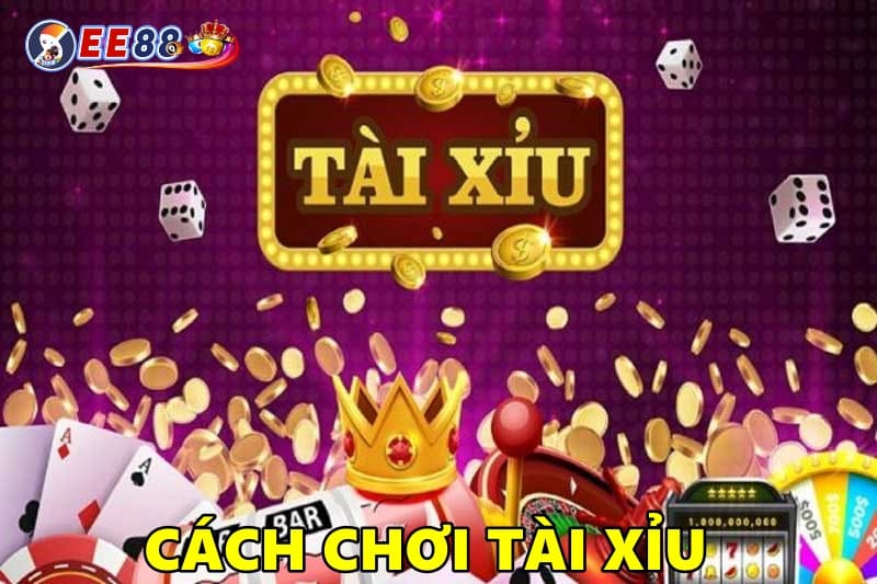 Cách chơi Tài Xỉu