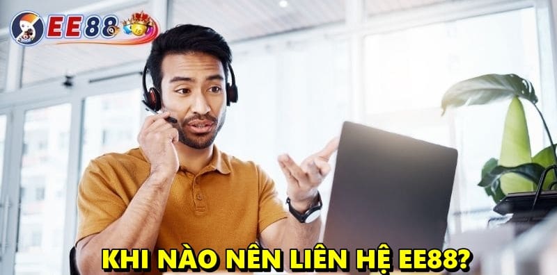 Trường hợp nào nên liên hệ EE88?