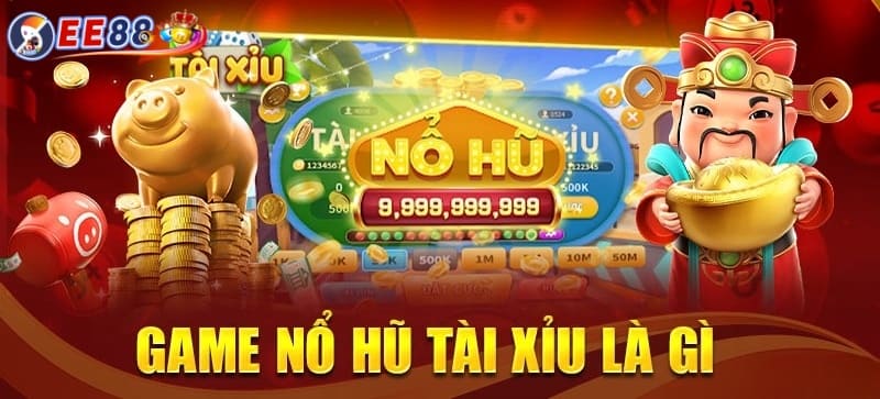 Nổ hũ tài xỉu là gì?